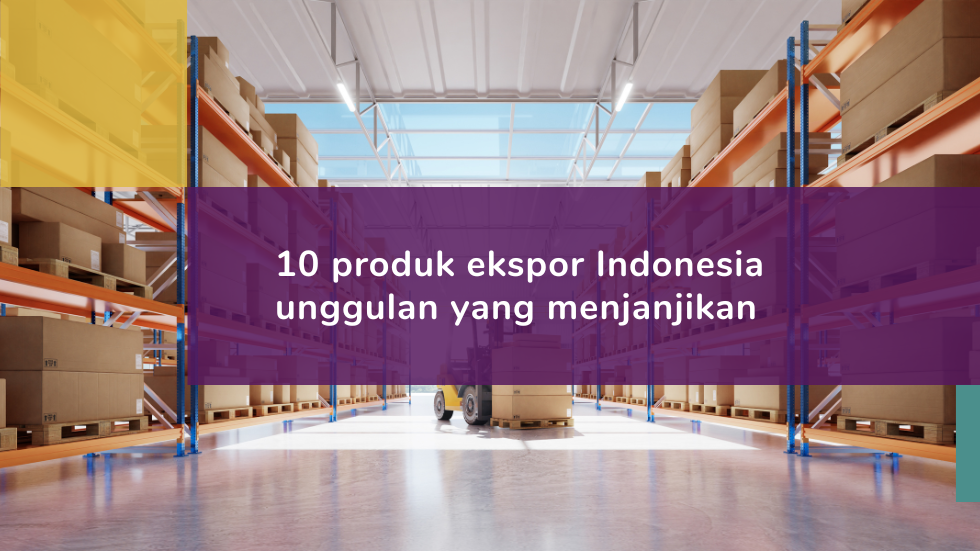 10 produk ekspor Indonesia unggulan yang menjanjikan